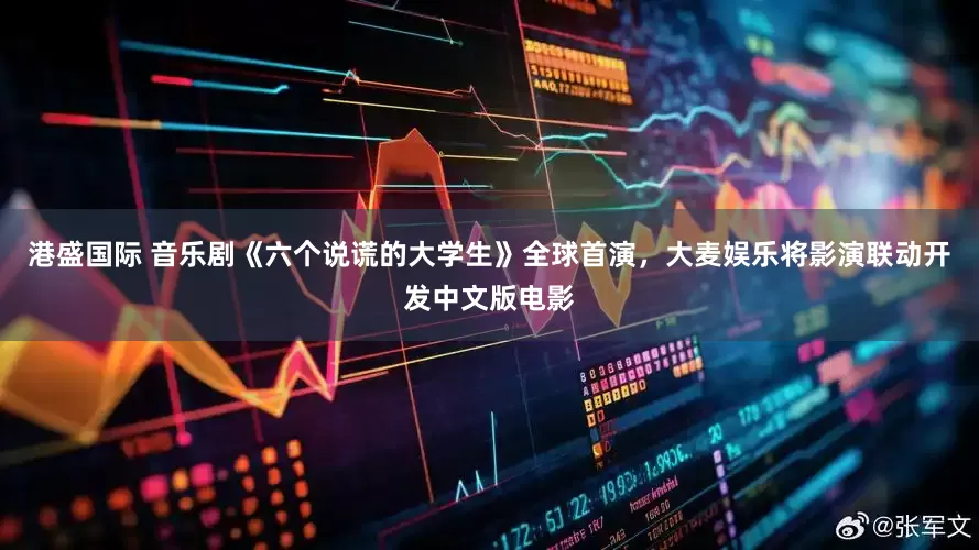 港盛国际 音乐剧《六个说谎的大学生》全球首演，大麦娱乐将影演联动开发中文版电影