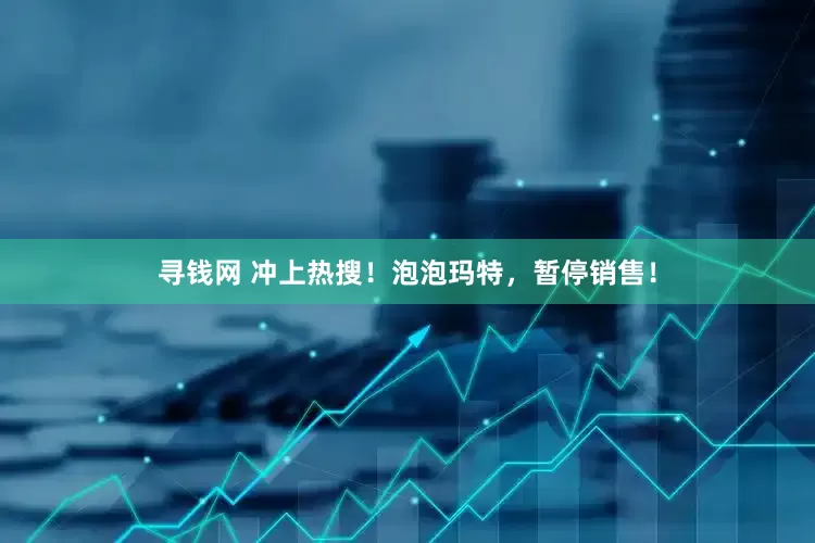 寻钱网 冲上热搜！泡泡玛特，暂停销售！