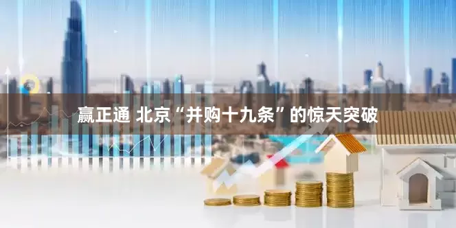 赢正通 北京“并购十九条”的惊天突破